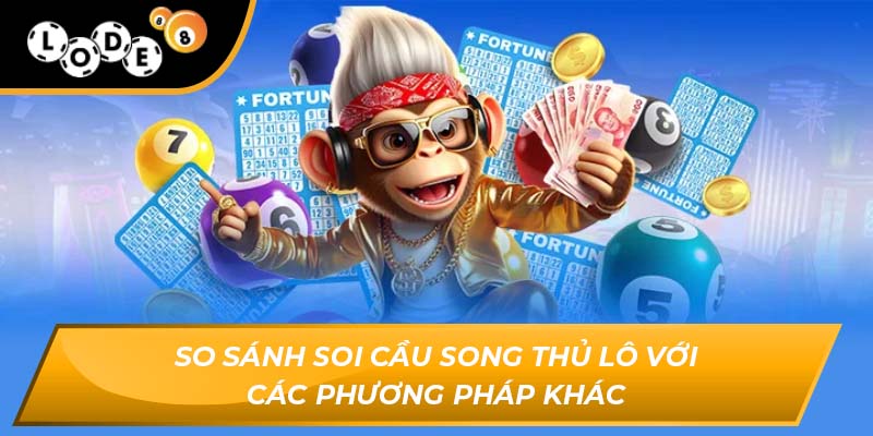 So sánh soi cầu song thủ lô với các phương pháp khác