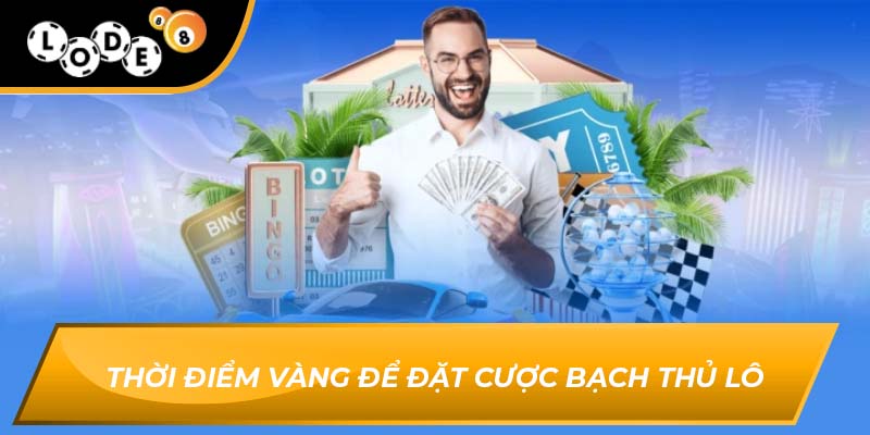 Thời điểm vàng để đặt cược bạch thủ lô